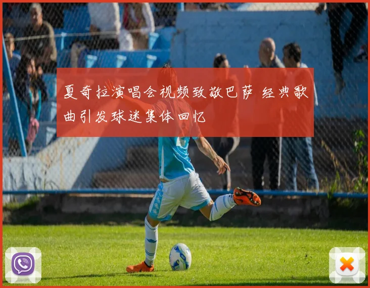 夏奇拉演唱会视频致敬巴萨 经典歌曲引发球迷集体回忆