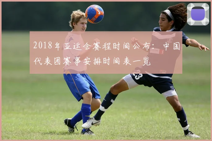 2018年亚运会赛程时间公布：中国代表团赛事安排时间表一览