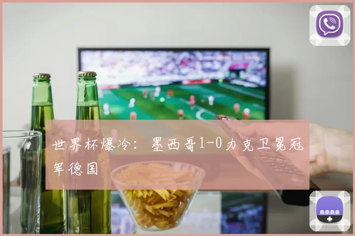 世界杯爆冷：墨西哥1-0力克卫冕冠军德国